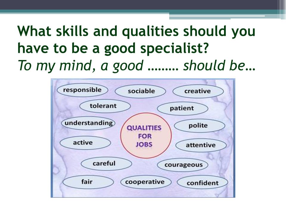 What skills and qualities should you have to be a good specialist. 