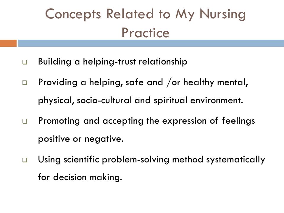 Concepts Related to My Nursing Practice  Building a helping-trust relationship  Providing a helping, safe and /or healthy mental, physical, socio-cultural and spiritual environment.