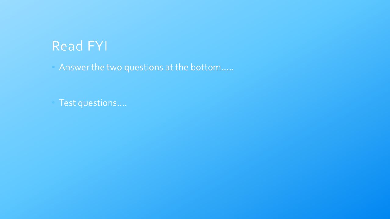 Read FYI Answer the two questions at the bottom….. Test questions….