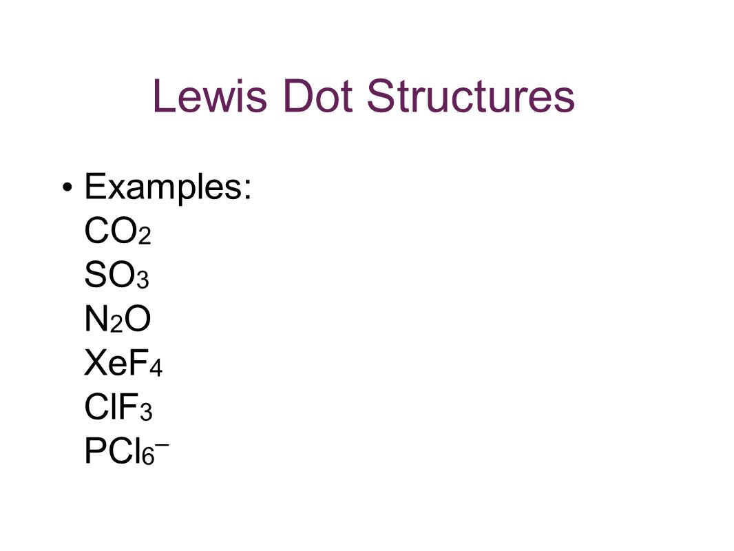 Lewis Dot Structures Examples: CO 2 SO 3 N 2 O XeF 4 ClF 3 PCl 6.