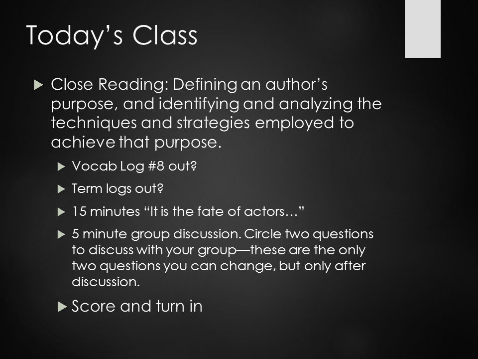 Today’s Class  Close Reading: Defining an author’s purpose, and identifying and analyzing the techniques and strategies employed to achieve that purpose.