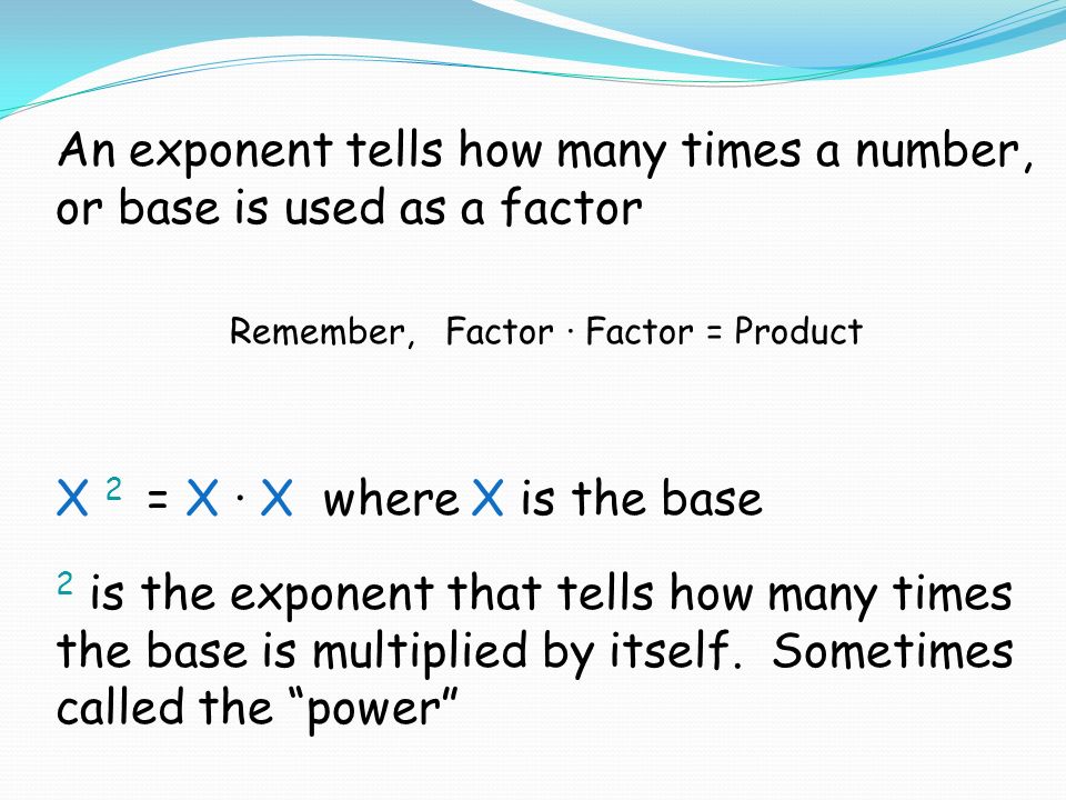 Exponents An Exponent Tells How Many Times A Number Or Base Is Used As A Factor Remember Factor Factor Product X 2 X X Where X Is The Base Ppt Download Exponents An Exponent Tells How Many Times A Number Or Base Is Used As A Factor Remember Factor Factor Product X 2 X X Where X Is The Base Ppt Download