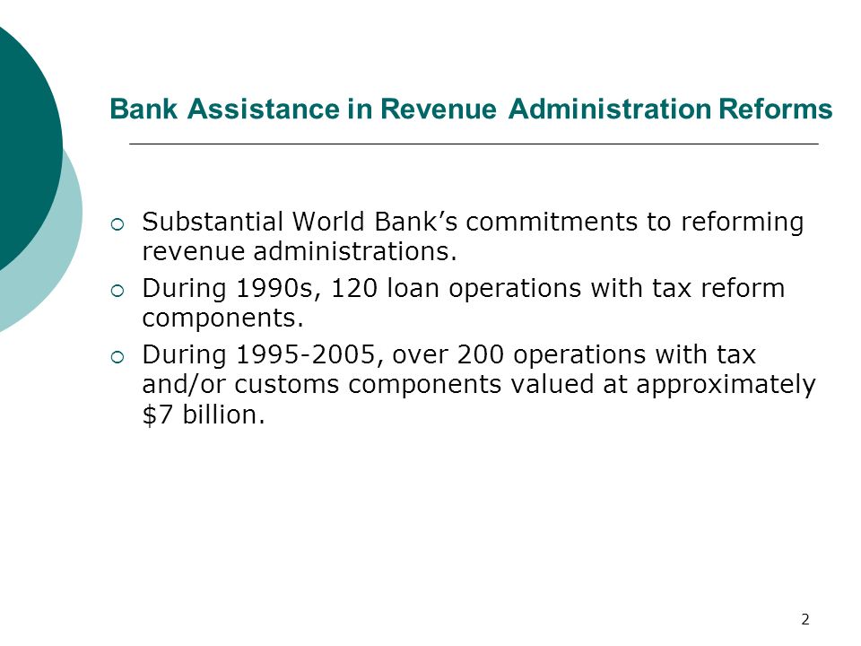 2 Bank Assistance in Revenue Administration Reforms  Substantial World Bank’s commitments to reforming revenue administrations.