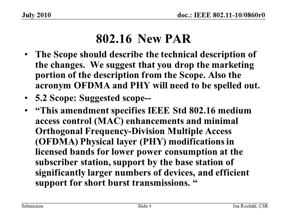 doc.: IEEE /0860r0 Submission July 2010 Jon Rosdahl, CSRSlide New PAR The Scope should describe the technical description of the changes.