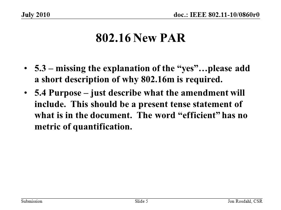 doc.: IEEE /0860r0 Submission July 2010 Jon Rosdahl, CSRSlide New PAR 5.3 – missing the explanation of the yes …please add a short description of why m is required.