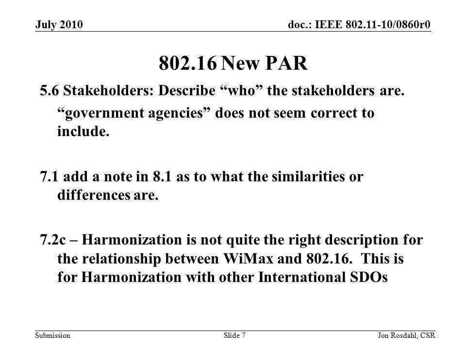 doc.: IEEE /0860r0 Submission July 2010 Jon Rosdahl, CSRSlide New PAR 5.6 Stakeholders: Describe who the stakeholders are.