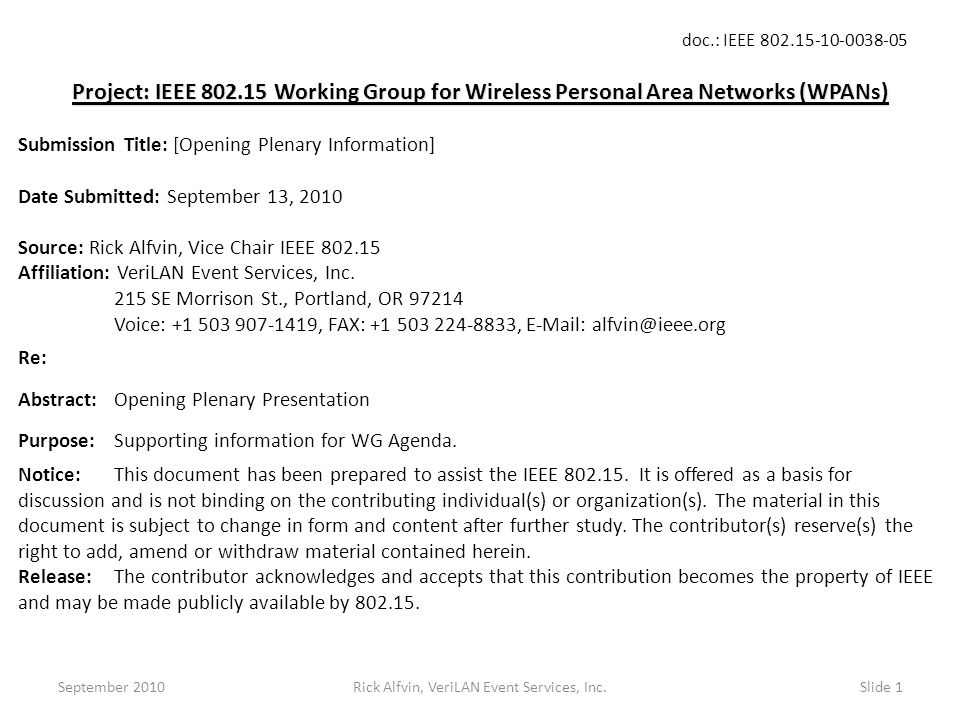 doc.: IEEE Rick Alfvin, VeriLAN Event Services, Inc.Slide 1 Project: IEEE Working Group for Wireless Personal Area Networks (WPANs) Submission Title: [Opening Plenary Information] Date Submitted: September 13, 2010 Source: Rick Alfvin, Vice Chair IEEE Affiliation: VeriLAN Event Services, Inc.