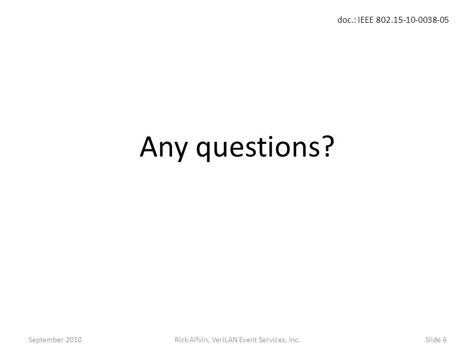 doc.: IEEE Rick Alfvin, VeriLAN Event Services, Inc.Slide 6 Any questions.