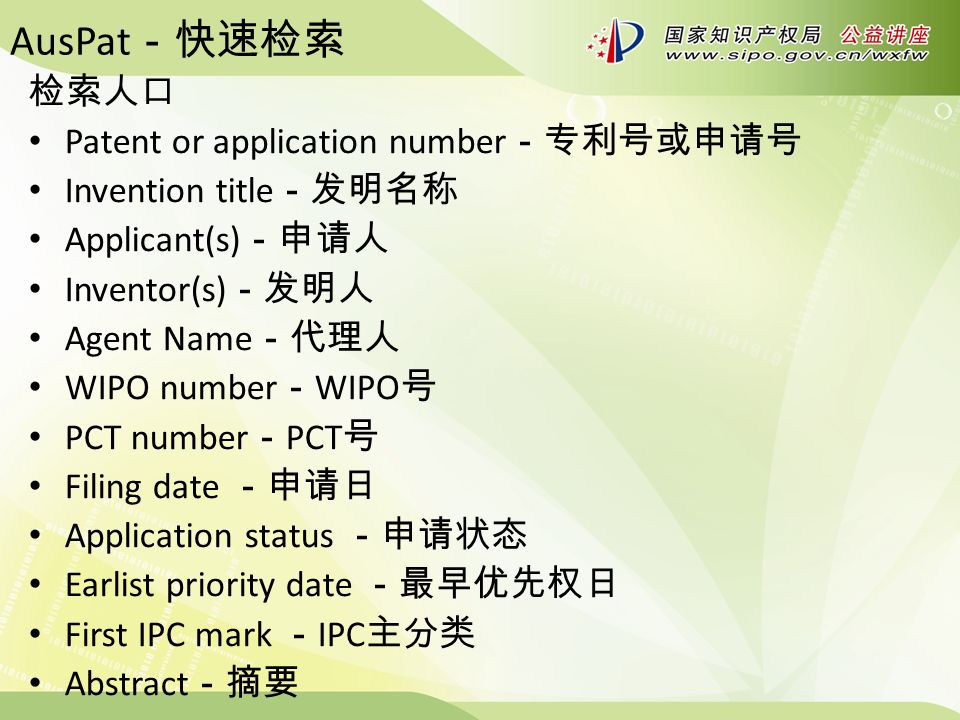 AusPat －快速检索 检索人口 Patent or application number －专利号或申请号 Invention title －发明名称 Applicant(s) －申请人 Inventor(s) －发明人 Agent Name －代理人 WIPO number － WIPO 号 PCT number － PCT 号 Filing date －申请日 Application status －申请状态 Earlist priority date －最早优先权日 First IPC mark － IPC 主分类 Abstract －摘要
