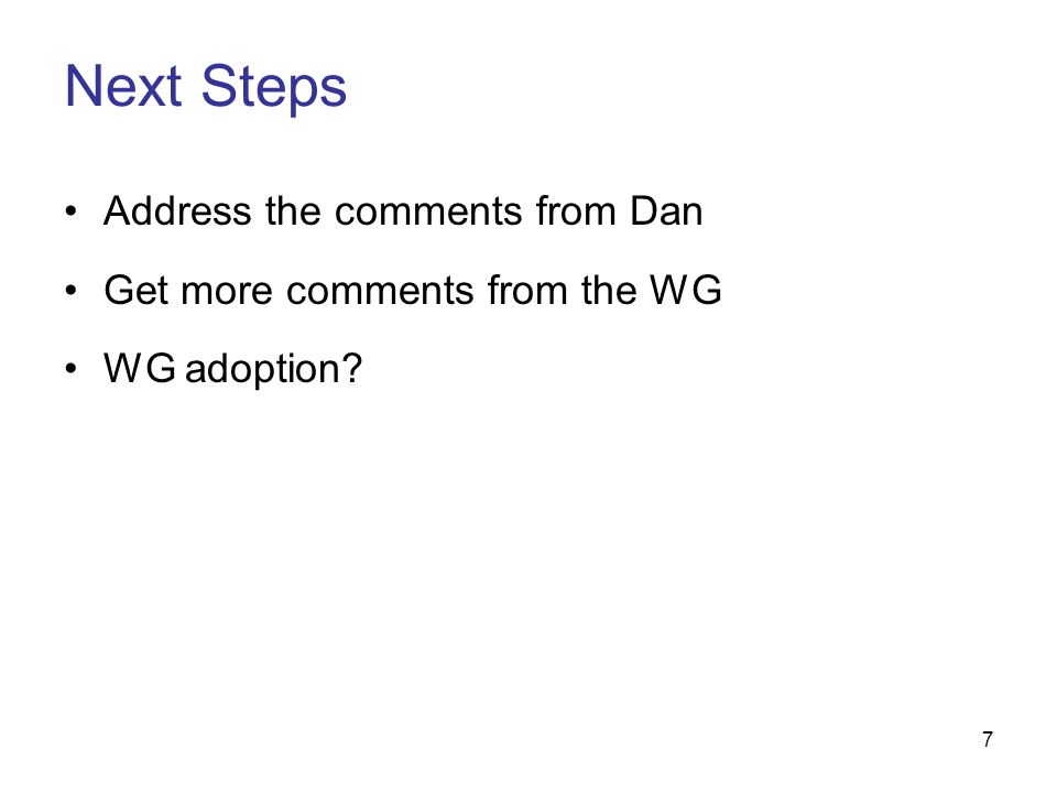 7 Address the comments from Dan Get more comments from the WG WG adoption Next Steps