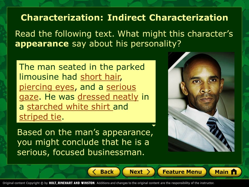 Characterization: Indirect Characterization The man seated in the parked limousine had short hair, piercing eyes, and a serious gaze.