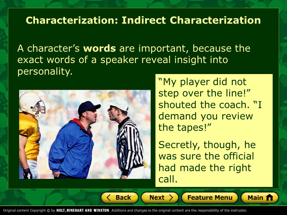Characterization: Indirect Characterization A character’s words are important, because the exact words of a speaker reveal insight into personality.