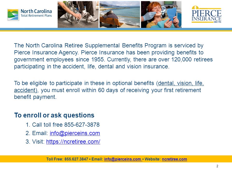 The North Carolina Retiree Supplemental Benefits Program is serviced by Pierce Insurance Agency.