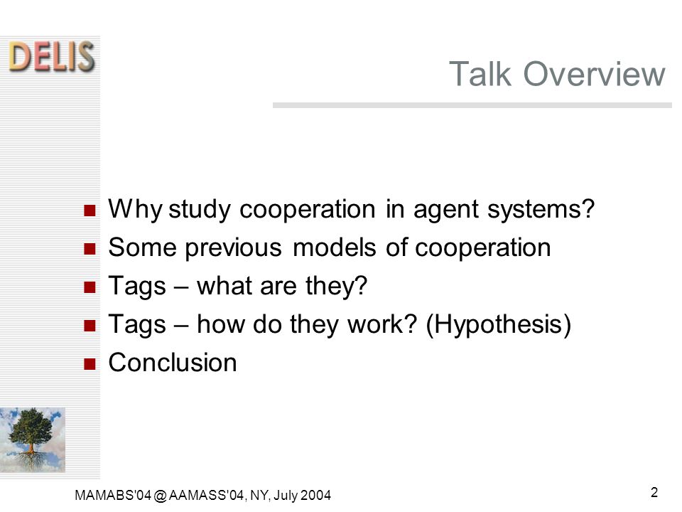 MAMABS AAMASS 04, NY, July Talk Overview Why study cooperation in agent systems.