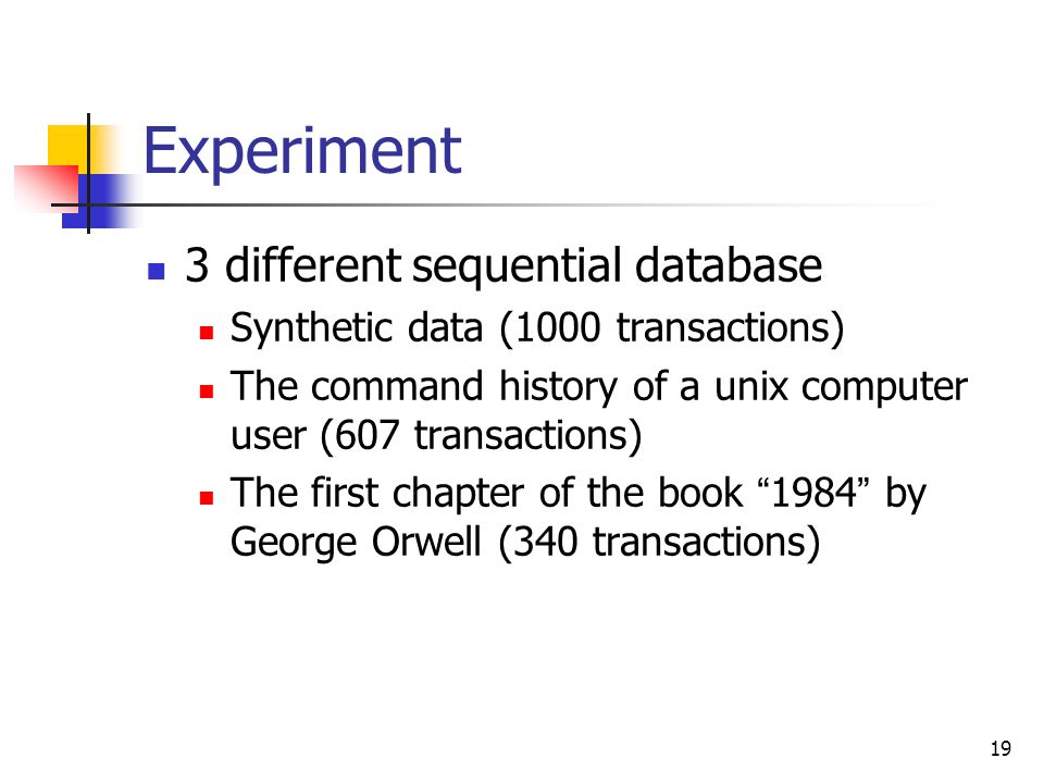 19 Experiment 3 different sequential database Synthetic data (1000 transactions) The command history of a unix computer user (607 transactions) The first chapter of the book 1984 by George Orwell (340 transactions)