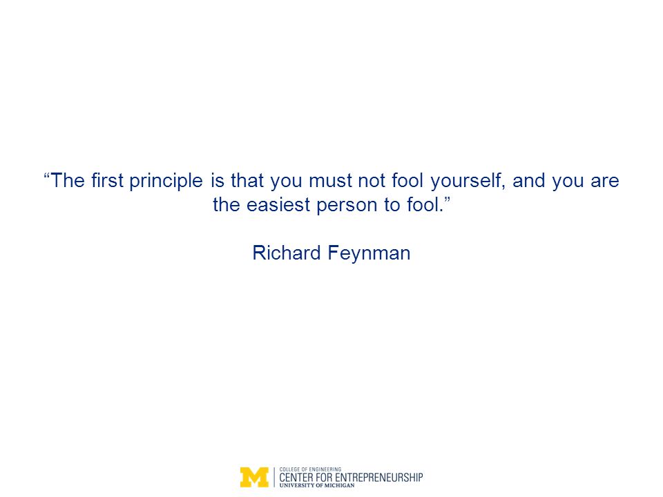 The first principle is that you must not fool yourself, and you are the easiest person to fool. Richard Feynman