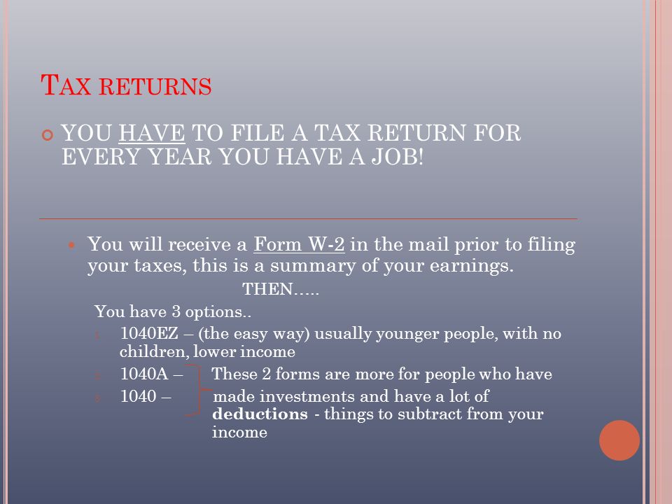 T AX RETURNS YOU HAVE TO FILE A TAX RETURN FOR EVERY YEAR YOU HAVE A JOB.