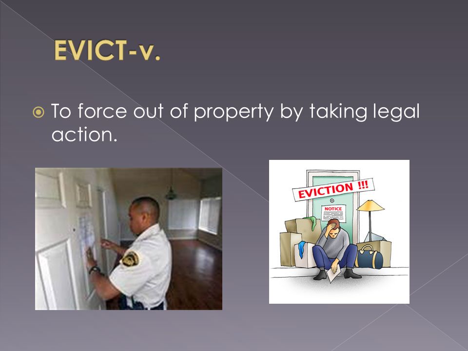  To force out of property by taking legal action.
