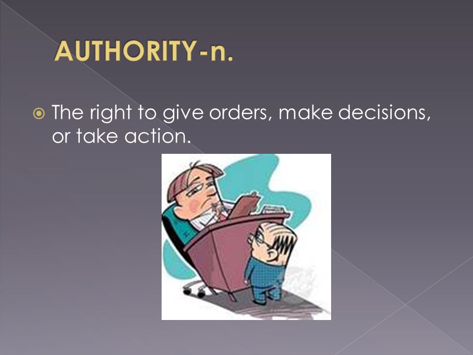  The right to give orders, make decisions, or take action.