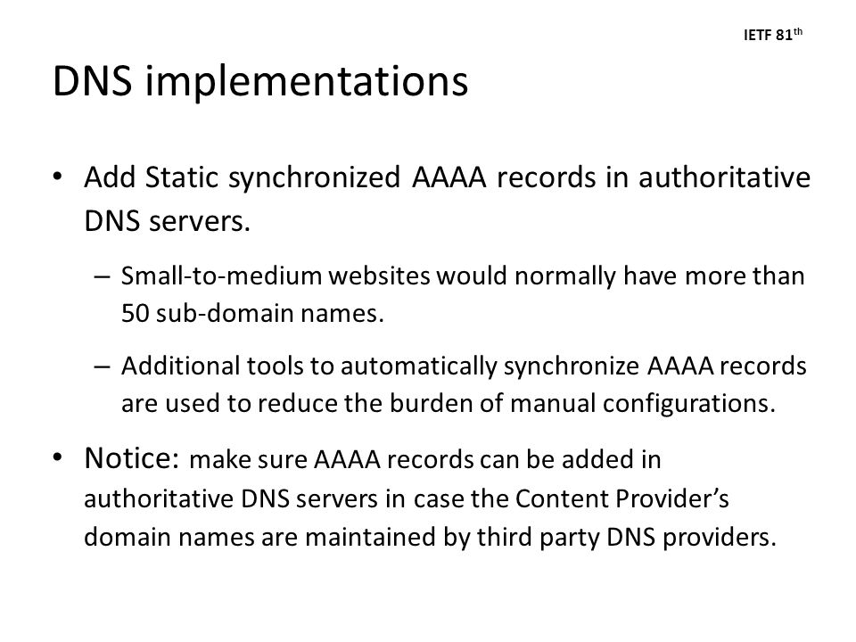 IETF 81 th DNS implementations Add Static synchronized AAAA records in authoritative DNS servers.