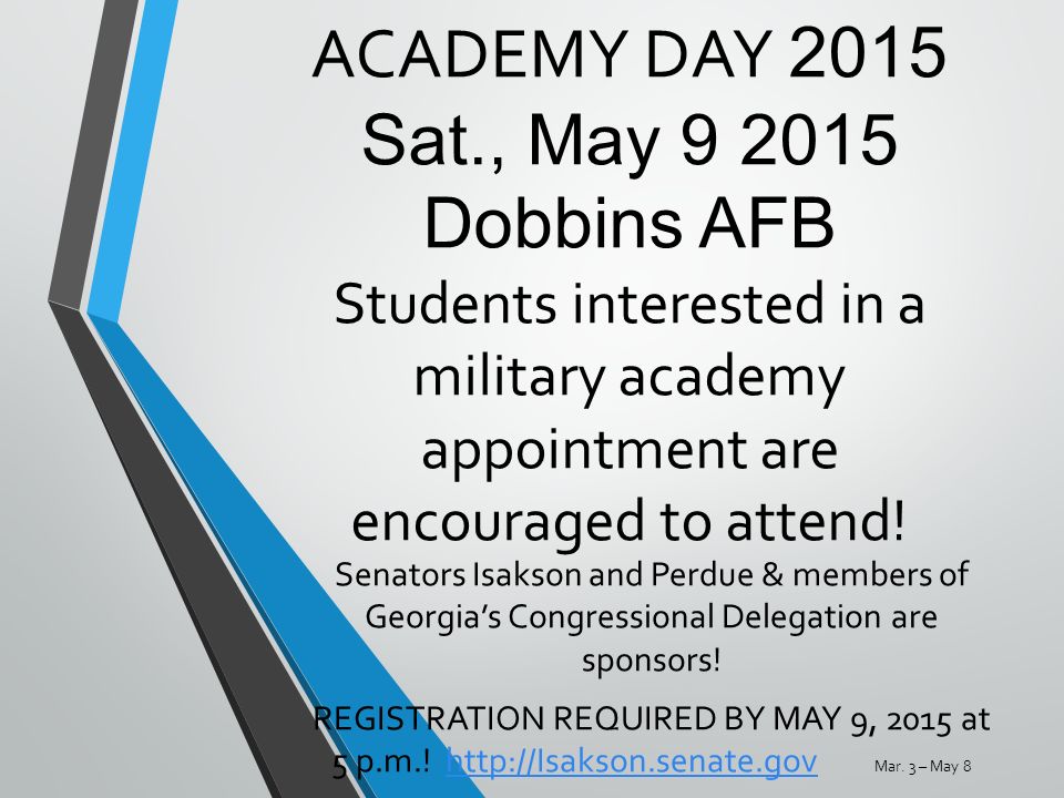 ACADEMY DAY 2015 Sat., May Dobbins AFB Students interested in a military academy appointment are encouraged to attend.