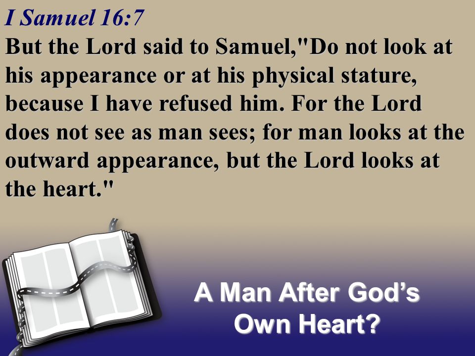 I Samuel 16:7 But the Lord said to Samuel, Do not look at his appearance or at his physical stature, because I have refused him.