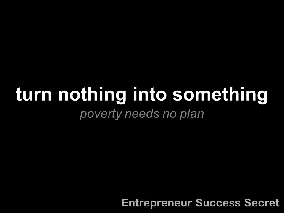 turn nothing into something poverty needs no plan Entrepreneur Success Secret