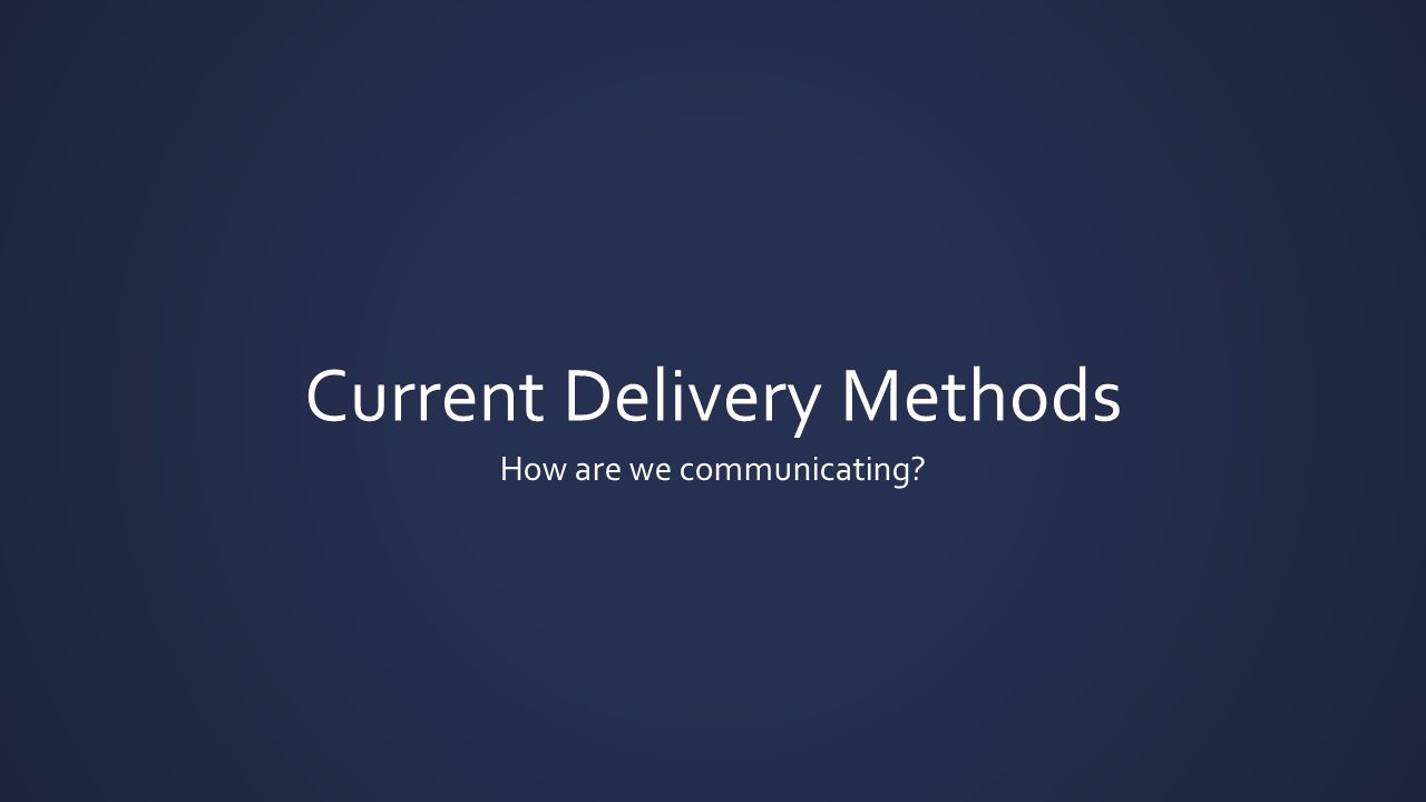 Current Delivery Methods How are we communicating