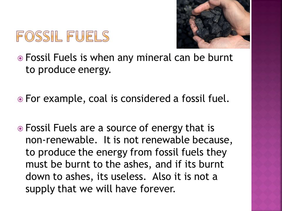  Fossil Fuels is when any mineral can be burnt to produce energy.