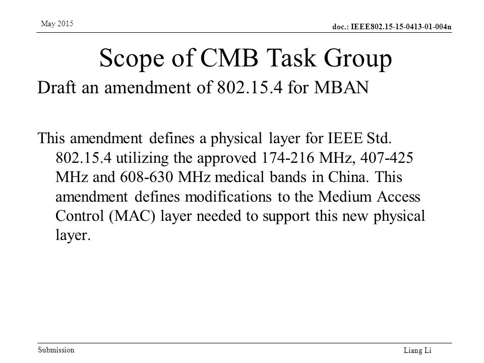 doc.: IEEE n Submission May 2015 Liang Li Scope of CMB Task Group Draft an amendment of for MBAN This amendment defines a physical layer for IEEE Std.