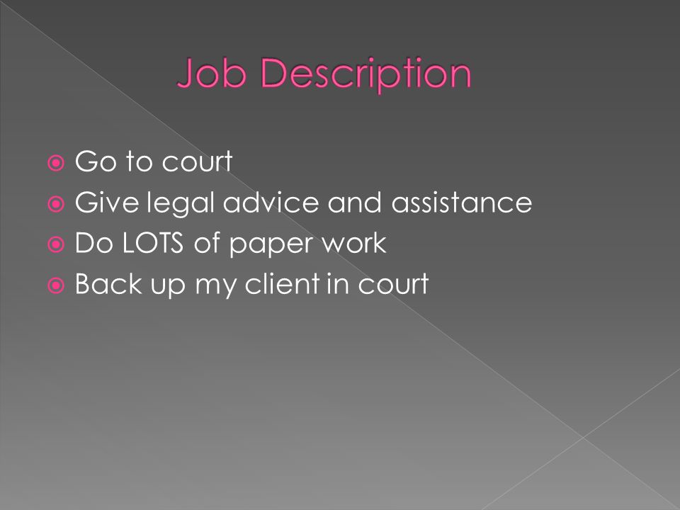  Go to court  Give legal advice and assistance  Do LOTS of paper work  Back up my client in court