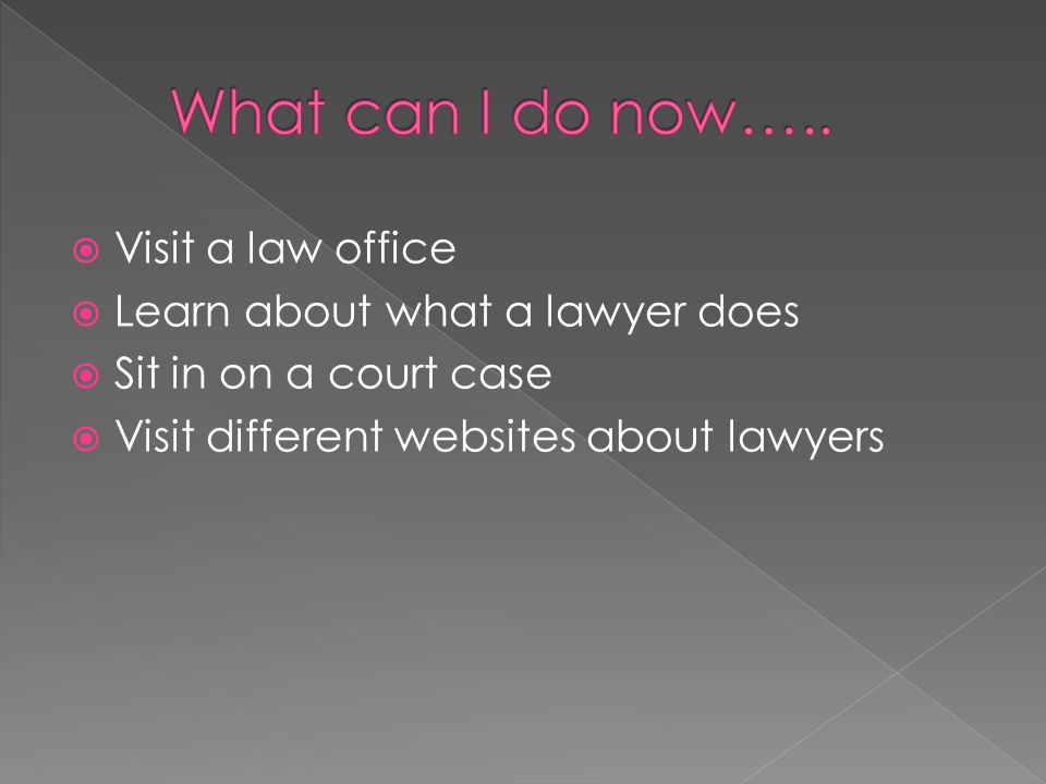  Visit a law office  Learn about what a lawyer does  Sit in on a court case  Visit different websites about lawyers