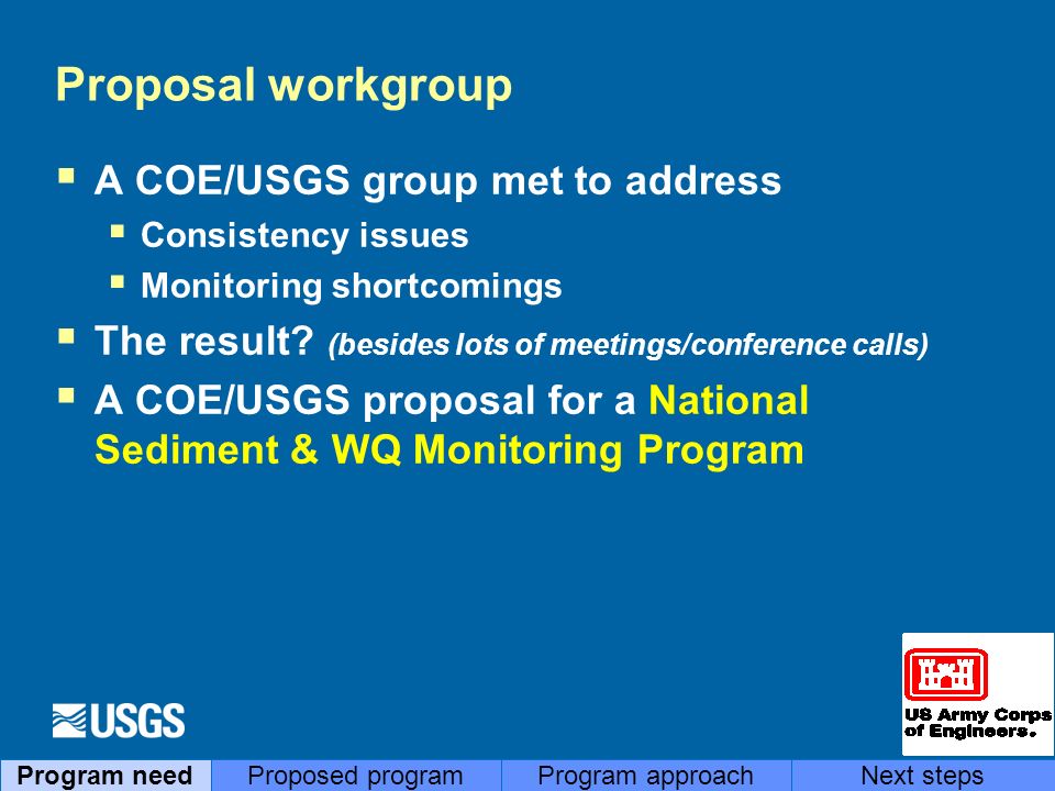Proposal workgroup  A COE/USGS group met to address  Consistency issues  Monitoring shortcomings  The result.