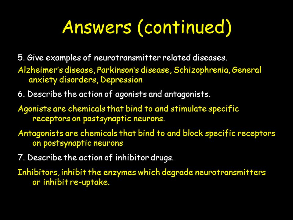 Answers (continued) 5. Give examples of neurotransmitter related diseases.