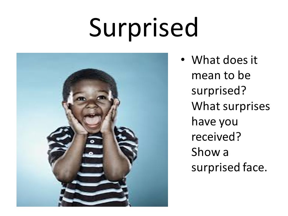 Surprised What does it mean to be surprised. What surprises have you received.