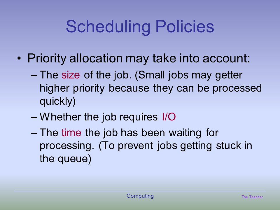 The Teacher Computing Scheduling Policies Priority allocation may take into account: –The size of the job.