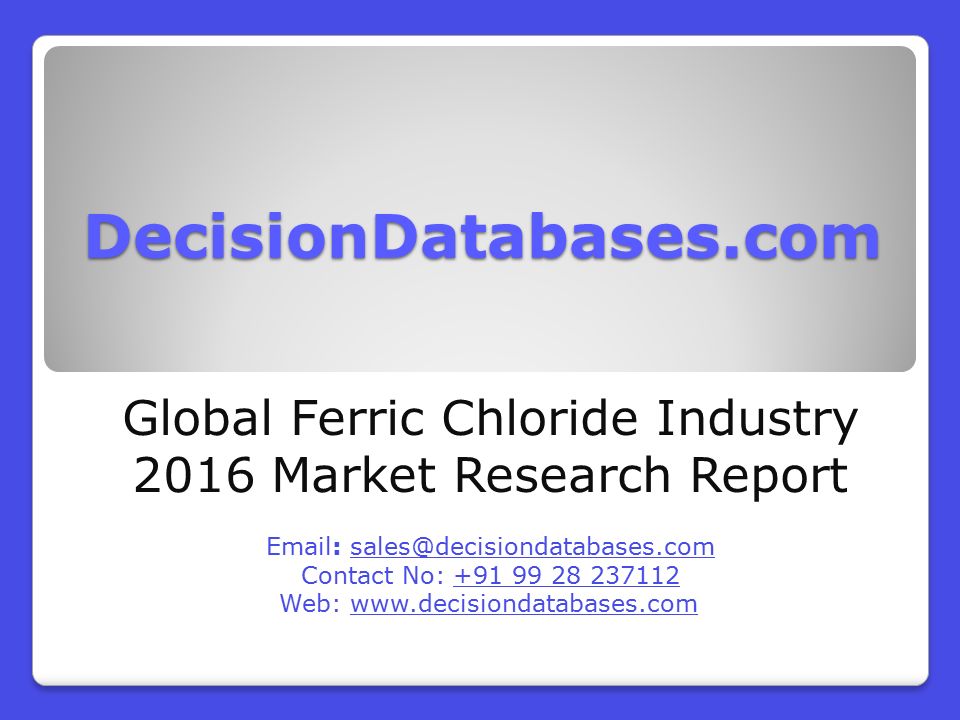 DecisionDatabases.com Global Ferric Chloride Industry 2016 Market Research Report   Contact No: Web: