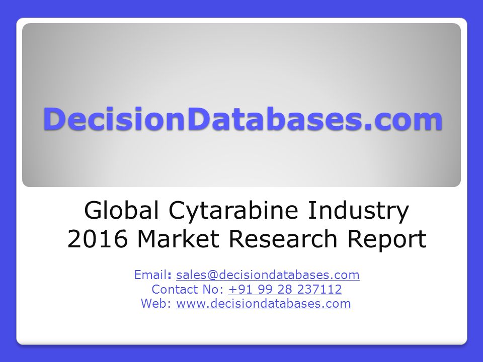 DecisionDatabases.com Global Cytarabine Industry 2016 Market Research Report   Contact No: Web: