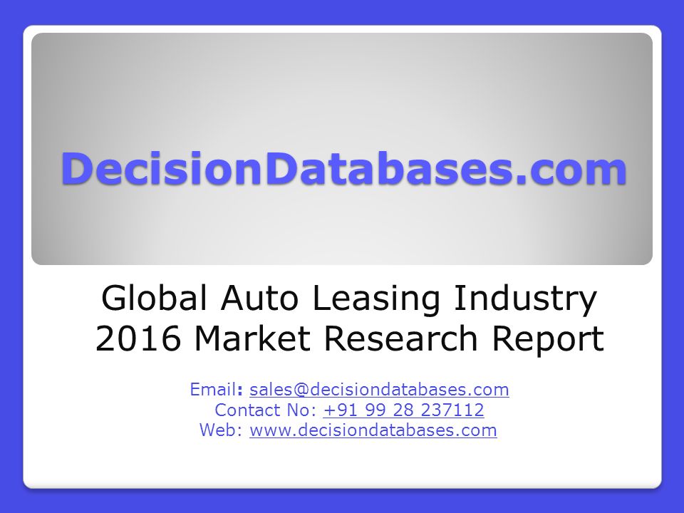 DecisionDatabases.com Global Auto Leasing Industry 2016 Market Research Report   Contact No: Web: