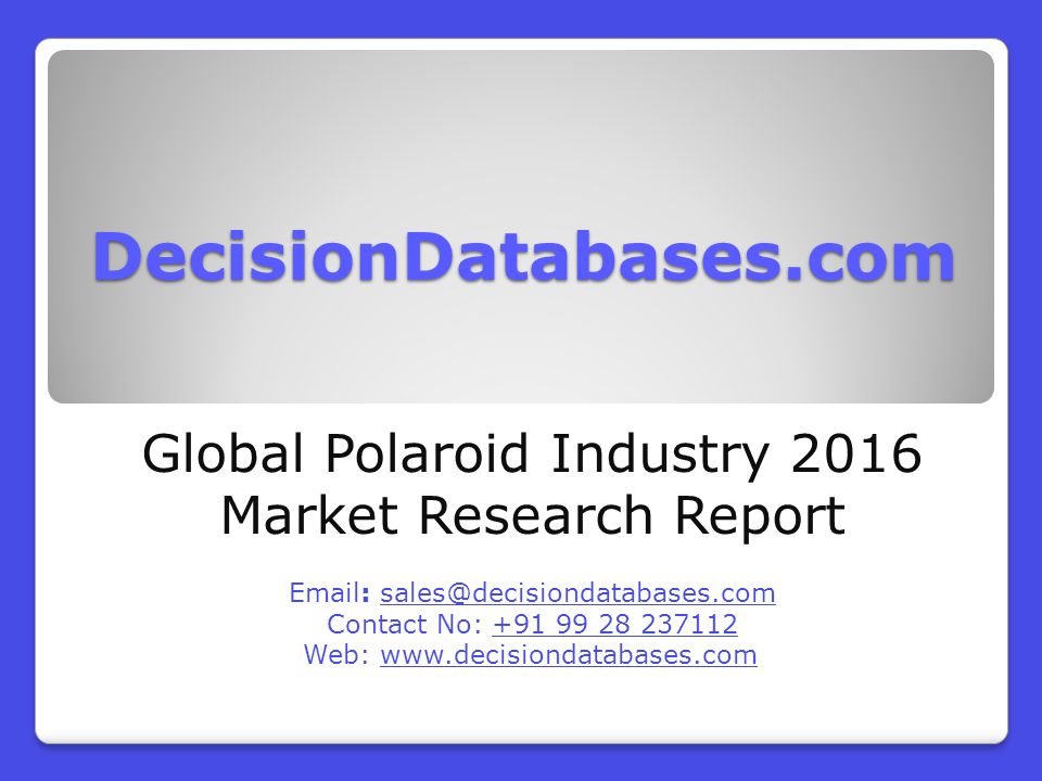 DecisionDatabases.com Global Polaroid Industry 2016 Market Research Report   Contact No: Web: