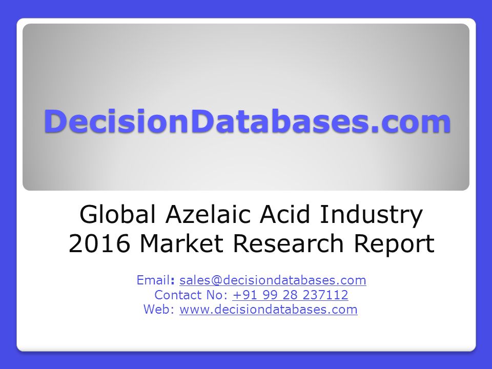 DecisionDatabases.com Global Azelaic Acid Industry 2016 Market Research Report   Contact No: Web: