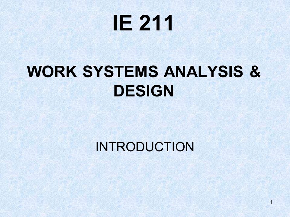 1 IE 211 WORK SYSTEMS ANALYSIS & DESIGN INTRODUCTION. ppt download