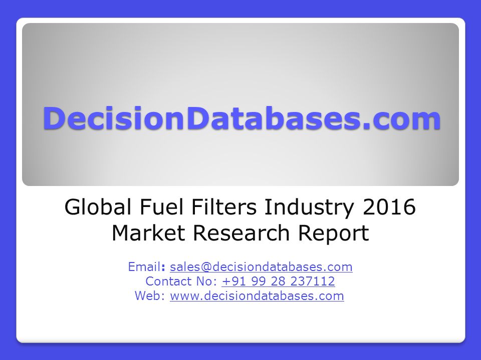 DecisionDatabases.com Global Fuel Filters Industry 2016 Market Research Report   Contact No: Web: