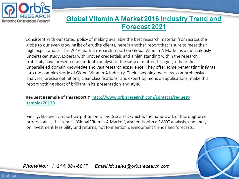 Global Vitamin A Market 2016 Industry Trend and Forecast 2021 Consistent with our stated policy of making available the best research material from across the globe to our ever-growing list of erudite clients, here is another report that is sure to meet their high expectations.