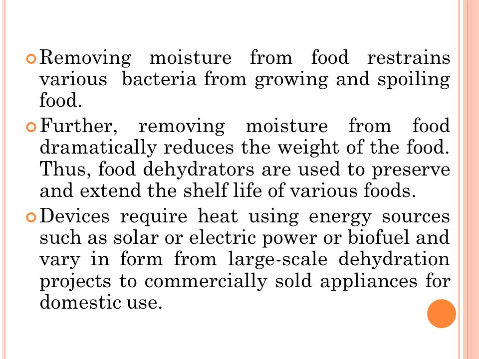 Removing moisture from food restrains various bacteria from growing and spoiling food.