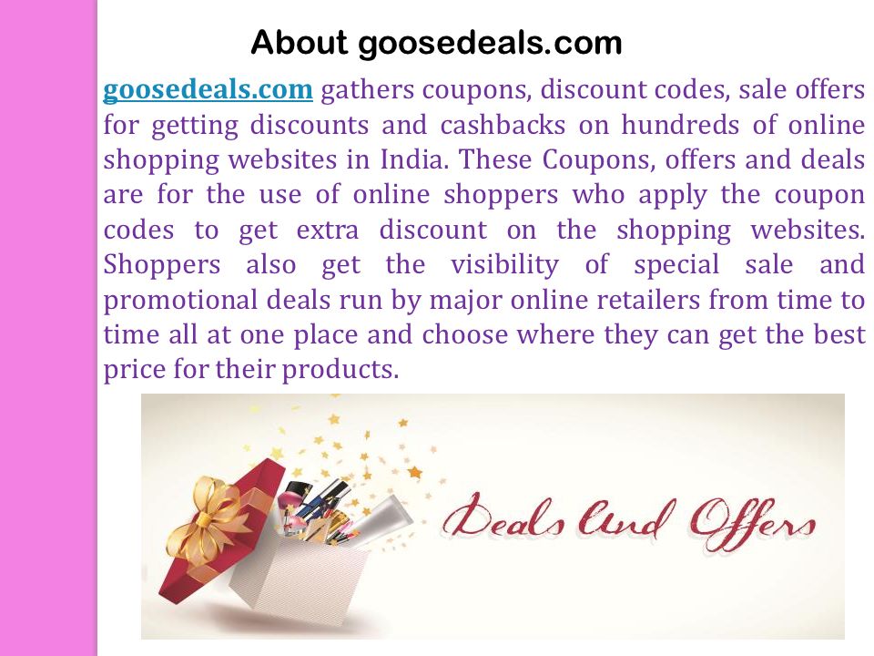 About goosedeals.com goosedeals.comgoosedeals.com gathers coupons, discount codes, sale offers for getting discounts and cashbacks on hundreds of online shopping websites in India.