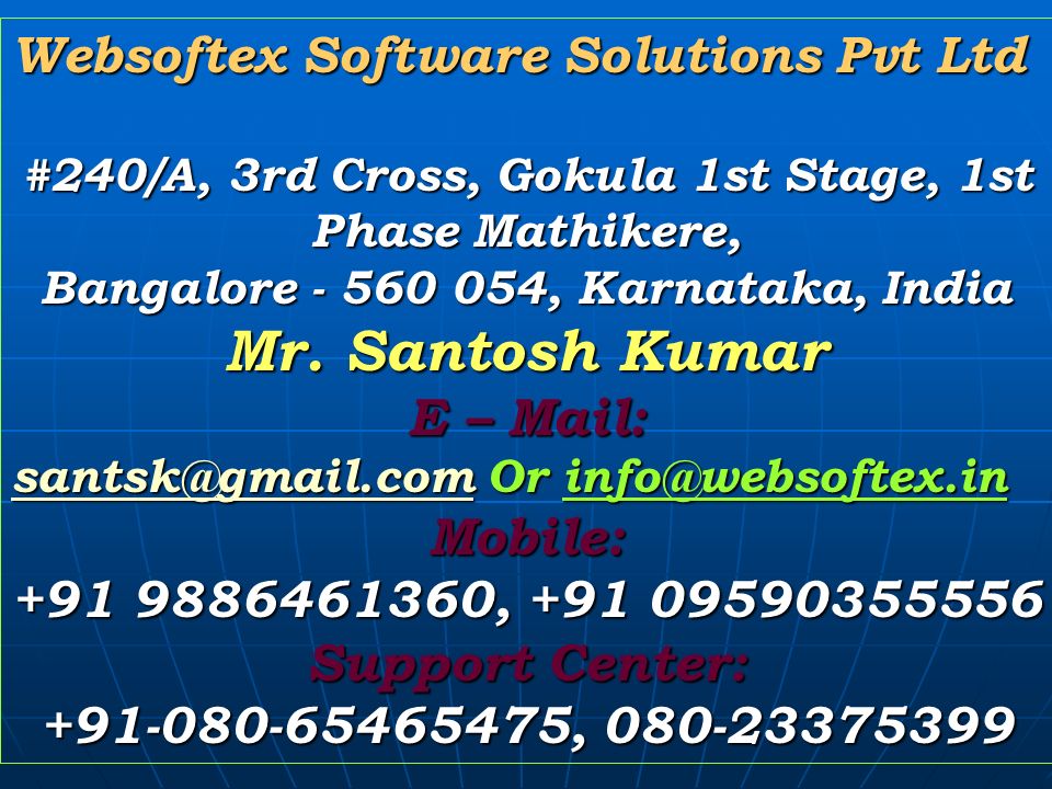 Websoftex Software Solutions Pvt Ltd #240/A, 3rd Cross, Gokula 1st Stage, 1st Phase Mathikere, Bangalore , Karnataka, India Mr.