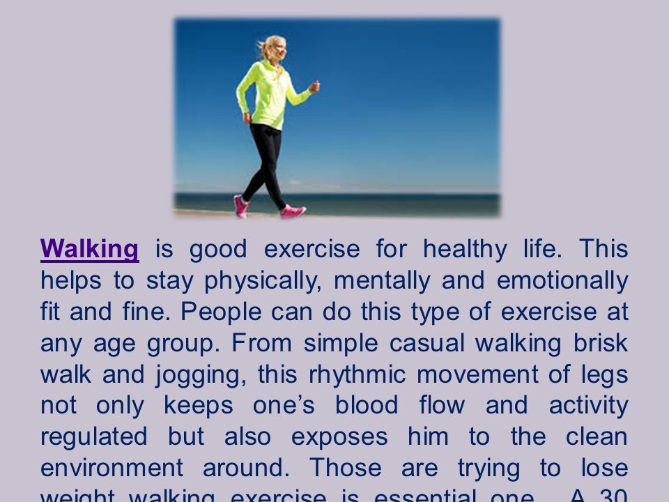 Health Benefits of Walking Exercise. WalkingWalking is good exercise for  healthy life. This helps to stay physically, mentally and emotionally fit  and. - ppt download