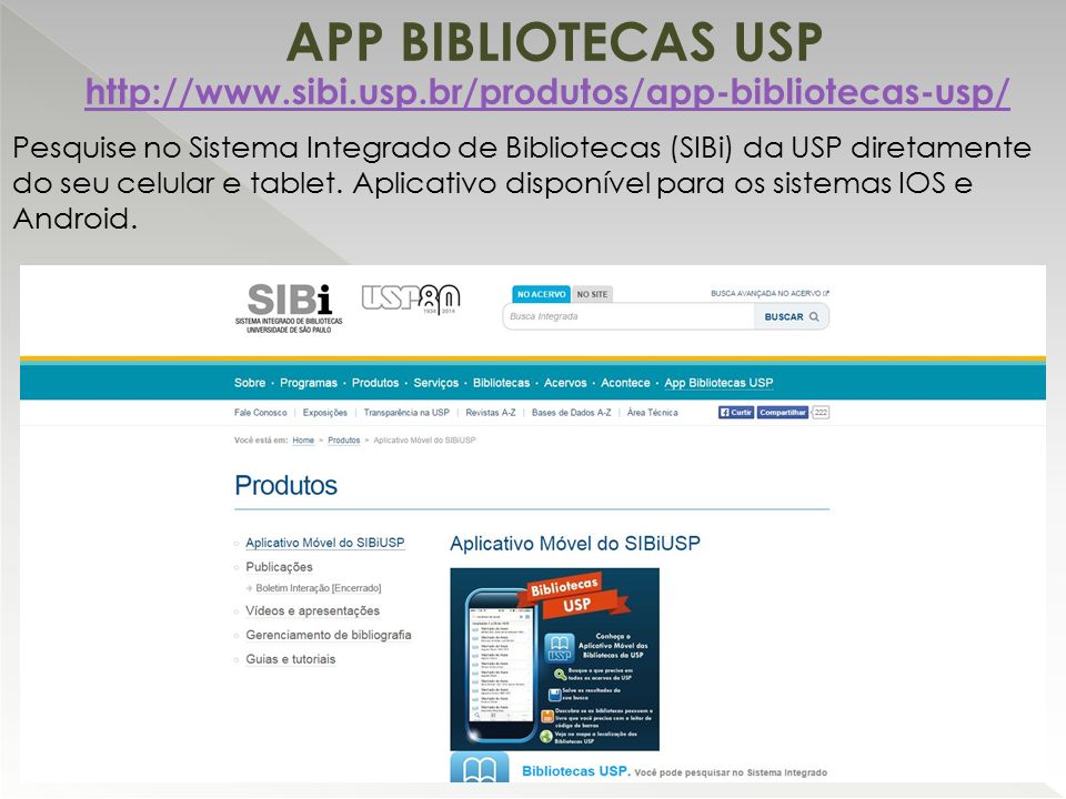 APP BIBLIOTECAS USP   Pesquise no Sistema Integrado de Bibliotecas (SIBi) da USP diretamente do seu celular e tablet.