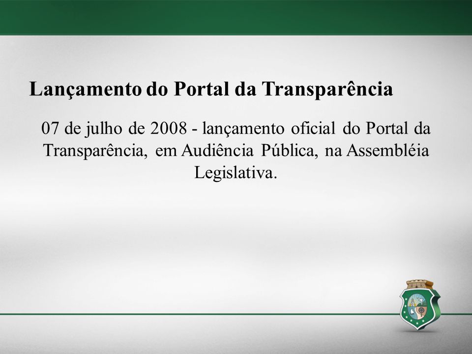 Lançamento do Portal da Transparência 07 de julho de lançamento oficial do Portal da Transparência, em Audiência Pública, na Assembléia Legislativa.